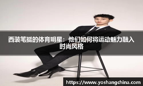 西装笔挺的体育明星：他们如何将运动魅力融入时尚风格