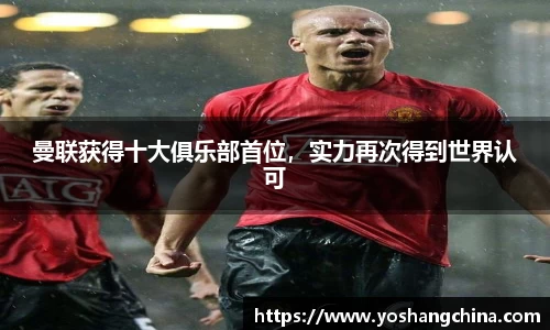 曼联获得十大俱乐部首位，实力再次得到世界认可