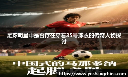 足球明星中是否存在穿着35号球衣的传奇人物探讨